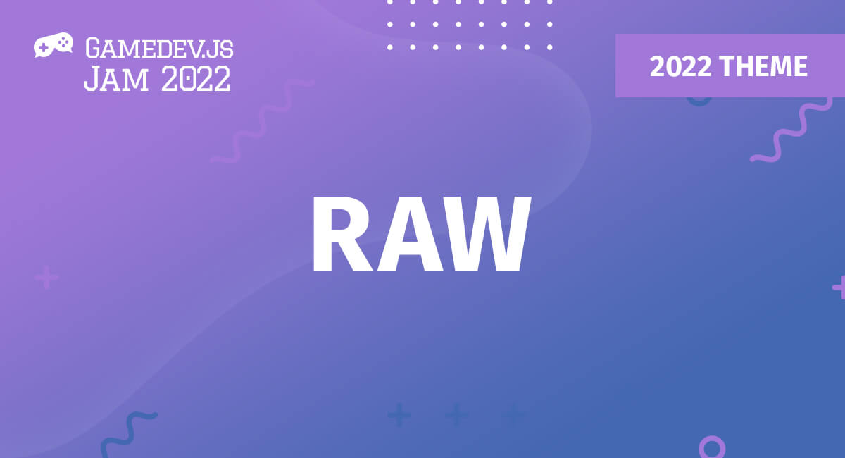 Gamedev.js Jam 2022 theme: RAW